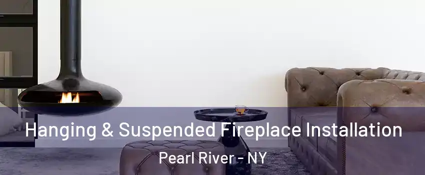  Hanging & Suspended Fireplace Installation Pearl River - NY