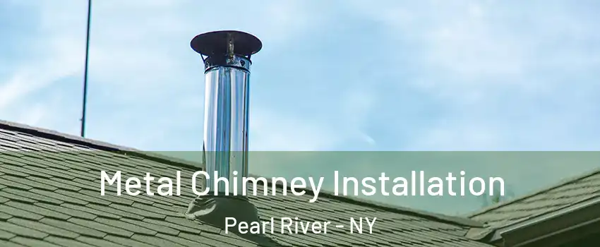  Metal Chimney Installation Pearl River - NY
